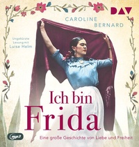Abbildung von: Ich bin Frida. Eine große Geschichte von Liebe und Freiheit - Der Audio Verlag
