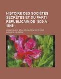 Cover: Histoire Des Societes Secretes Et Du Parti Republicain de 1830 a 1848; Louis-Philippe Et La Revolution de Fevrier - Rarebooksclub.com