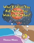 Cover: What If, When You Fell Asleep, You Woke Up On Mars? - Christian Faith Publishing, Inc.