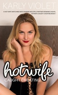 Cover: Hotwife Caught Cheating - A Hot Wife Watching Wife Sharing Multiple Partner Romance Novel - Karly Violet