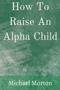 Cover: How To Raise An Alpha Child - Michael Morton