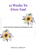 Cover: 52 Weeks to a New You! A One-Year Plan To Improve and Change Your Life - Michael Morton