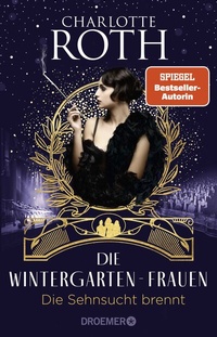 Abbildung von: Die Wintergarten-Frauen. Die Sehnsucht brennt - Droemer