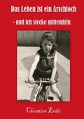 Cover: Das Leben ist ein Arschloch - und ich stecke mittendrin - BoD - Books on Demand