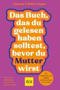 Cover: Das Buch, das du gelesen haben solltest, bevor du Mutter wirst - Gr&auml;fe und Unzer Autorenverlag