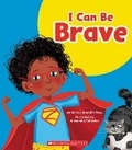 Cover: I Can Be Brave (Learn About: Your Best Self) - ProQuest LLC