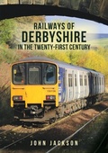 Cover: Railways of Derbyshire in the Twenty-First Century - Amberley Publishing