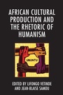 Cover: African Cultural Production and the Rhetoric of Humanism - Lexington Books