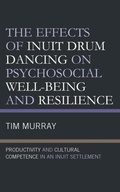 Cover: The Effects of Inuit Drum Dancing on Psychosocial Well-Being and Resilience - Lexington Books