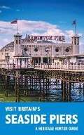 Cover: Visit Britain's Seaside Piers 2023 - Heritage Hunter