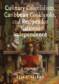 Cover: Culinary Colonialism, Caribbean Cookbooks, and Recipes for National Independence - Rutgers University Press