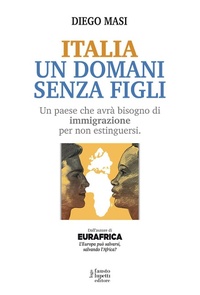 Abbildung von: Italia un domani senza figli. Un paese che avrà bisogno di immigrazione per non estinguersi - Saggistica;Fausto Lupetti Editore