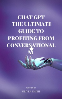 Enlarge image Cover: The Age of ChatGPT : The Ultimate Guide to Profiting From Conversational AI - Oliver Smith