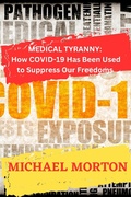 Cover: Medical Tyranny: How Covid-19 Has Been Used to Suppress Our Freedoms - Michael Morton