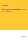 Cover: The Physiological Basis and Curative Effects of the Turkish Bath - Anatiposi Verlag