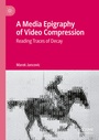 Cover: A Media Epigraphy of Video Compression - Palgrave Macmillan