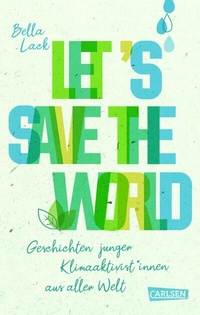 Abbildung von: Let's Save the World - Geschichten junger Klimaaktivist*innen aus aller Welt - Carlsen
