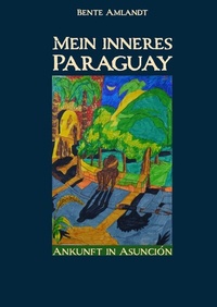 Abbildung von: Mein inneres Paraguay / Mein inneres Paraguay, Band 1, Ankunft in Asunción (Hardcover) - epubli