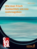 Cover: Wie man frisch beobachtet, um neu wahrzugeben - Carl-Auer Verlag
