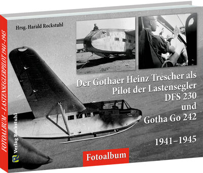 Abbildung von: Der Gothaer Heinz Trescher als Pilot der Lastensegler DFS 230 und Gotha Go 242 von 1941-1945 - Verlag Rockstuhl