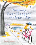 Cover: Nothing Ever Happens on a Gray Day - Chronicle Books LLC