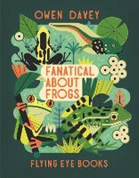 Enlarge image Cover: Fanatical About Frogs - Flying Eye Books