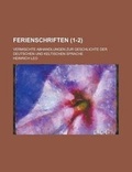 Cover: Ferienschriften; Vermischte Abhandlungen Zur Geschlichte Der Deutschen Und Keltischen Sprache (1-2) - Rarebooksclub.com
