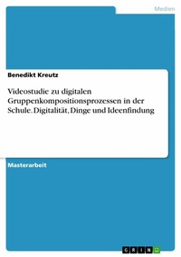 Abbildung von: Videostudie zu digitalen Gruppenkompositionsprozessen in der Schule. Digitalität, Dinge und Ideenfindung - GRIN Verlag