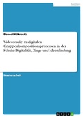 Cover: Videostudie zu digitalen Gruppenkompositionsprozessen in der Schule. Digitalit&auml;t, Dinge und Ideenfindung - GRIN Verlag