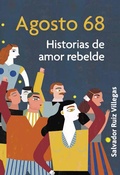 Cover: Agosto 68. Historias de amor rebelde - UNAM, Centro Cultural Universitario Tlatelolco
