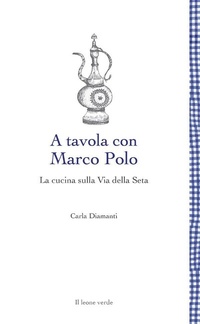 Abbildung von: A tavola con Marco Polo - Il leone verde Edizioni