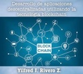 Cover: Desarrollo de aplicaciones descentralizadas utilizando la tecnolog&iacute;a blockchain (Econom&iacute;a Descentralizada) - Yilfred J. Rivero Z.