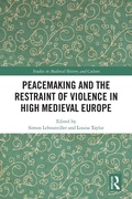 Cover: Peacemaking and the Restraint of Violence in High Medieval Europe - Routledge