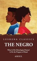 Cover: The Negro What Is His Ethnological Status? Is He the Progeny of Ham? - Lushena Books
