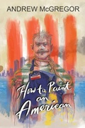 Cover: How to Paint an American - Andrew McGregor