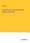 Cover: Bruchstuecke aus Jansen des Eninkel's gereimter Weltchronik - Anatiposi Verlag