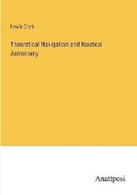 Enlarge image Cover: Theoretical Navigation and Nautical Astronomy - Anatiposi Verlag