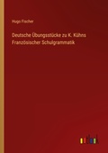 Cover: Deutsche UEbungsstuecke zu K. Kuehns Franzoesischer Schulgrammatik - Outlook Verlag