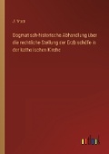 Cover: Dogmatisch-historische Abhandlung ueber die rechtliche Stellung der Erzbischoefe in der katholischen Kirche - Outlook Verlag