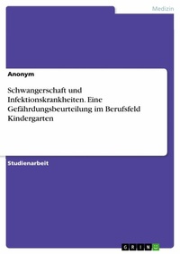 Abbildung von: Schwangerschaft und Infektionskrankheiten. Eine Gefährdungsbeurteilung im Berufsfeld Kindergarten - GRIN Verlag