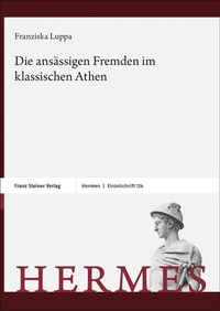 Bild: Die ansässigen Fremden im klassischen Athen - Franz Steiner Verlag