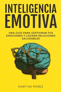 Abbildung von: Inteligencia Emotiva : Una guía para gestionar tus emociones y lograr relaciones saludables - MARTINA PEREZ