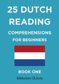 Cover: 25 Dutch Reading Comprehensions for Beginners: Book One (Dutch Reading Comprehension Texts) - Mikkelsen Dubois