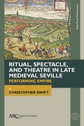 Cover: Ritual, Spectacle, and Theatre in Late Medieval Seville - Arc Humanities Press