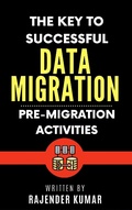 Cover: The Key to Successful Data Migration: Pre-Migration Activities - Rajender Kumar