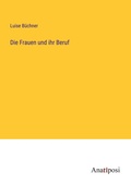 Cover: Die Frauen und ihr Beruf - Anatiposi Verlag