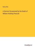 Cover: A Sermon Occasioned by the Death of William Hickling Prescott - Anatiposi Verlag