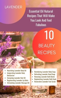 Abbildung von: Lavender Essential Oil Natural Beauty Recipes That Will Make You Look And Feel Fabulous - 10 Beauty Recipes - Blurb