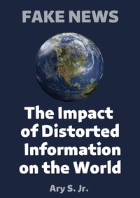 Abbildung von: FAKE NEWS The Impact of Distorted Information on the World - Ary S. Jr