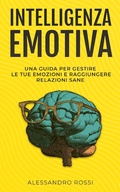 Abbildung von: Intelligenza Emotiva: Una guida per gestire le tue emozioni e raggiungere relazioni sane - Alessandro Rossi